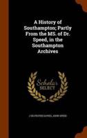 A History of Southampton; Partly From the MS. of Dr. Speed, in the Southampton Archives