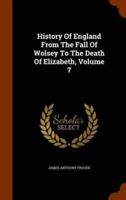 History Of England From The Fall Of Wolsey To The Death Of Elizabeth, Volume 7