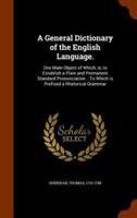A General Dictionary of the English Language.: One Main Object of Which, is, to Establish a Plain and Permanent Standard Pronunciation. : To Which is Prefixed a Rhetorical Grammar