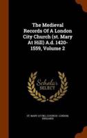 The Medieval Records Of A London City Church (st. Mary At Hill) A.d. 1420-1559, Volume 2