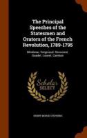 The Principal Speeches of the Statesmen and Orators of the French Revolution, 1789-1795: Mirabeau. Vergniaud. Gensonné. Guadet. Louvet. Cambon