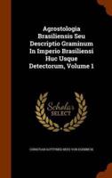 Agrostologia Brasiliensis Seu Descriptio Graminum In Imperio Brasiliensi Huc Usque Detectorum, Volume 1