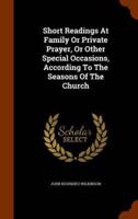 Short Readings At Family Or Private Prayer, Or Other Special Occasions, According To The Seasons Of The Church