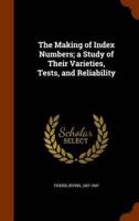 The Making of Index Numbers; a Study of Their Varieties, Tests, and Reliability