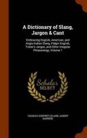 A Dictionary of Slang, Jargon & Cant: Embracing English, American, and Anglo-Indian Slang, Pidgin English, Tinker's Jargon, and Other Irregular Phraseology, Volume 1
