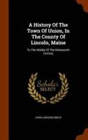 A History Of The Town Of Union, In The County Of Lincoln, Maine: To The Middle Of The Nineteenth Century