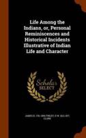 Life Among the Indians, or, Personal Reminiscences and Historical Incidents Illustrative of Indian Life and Character