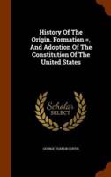 History Of The Origin. Formation =, And Adoption Of The Constitution Of The United States