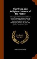 The Origin and Religious Contents of the Psalter: In the Light of Old Testament Criticism and the History of Religions; With an Introduction and Appendices. Eight Lectures Preached Before the University of Oxford in the Year 1889 On the Foundation of John