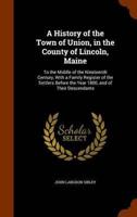 A History of the Town of Union, in the County of Lincoln, Maine: To the Middle of the Nineteenth Century, With a Family Register of the Settlers Before the Year 1800, and of Their Descendants