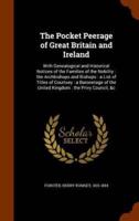 The Pocket Peerage of Great Britain and Ireland: With Genealogical and Historical Notices of the Families of the Nobility : the Archbishops and Bishops : a List of Titles of Courtsey : a Baronetage of the United Kingdom : the Privy Council, &c