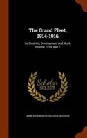 The Grand Fleet, 1914-1916: Its Creation, Development and Work, Volume 1919, part 1
