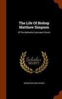 The Life Of Bishop Matthew Simpson: Of The Methodist Episcopal Church