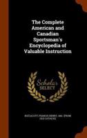 The Complete American and Canadian Sportsman's Encyclopedia of Valuable Instruction