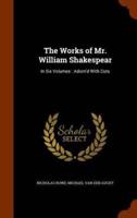 The Works of Mr. William Shakespear: In Six Volumes : Adorn'd With Cuts