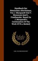 Handbuch Der Römischen Alterthümer, Von J. Marquardt Und T. Mommsen [and L. Friedlaender. Based On J. Marquardt's Continuation Of The Work Of W.a. Becker]