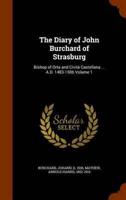 The Diary of John Burchard of Strasburg: Bishop of Orta and Cività Castellana ... A.D. 1483-1506 Volume 1