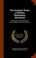 The Dramatic Works of William Shakspeare, Illustrated: Embracing a Life of the Poet, and Notes, Original and Selected Volume 2