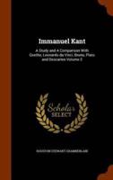 Immanuel Kant: A Study and A Comparison With Goethe, Leonardo da Vinci, Bruno, Plato and Descartes Volume 2