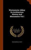 Westminster Abbey Its Architecture History And Monuments Vol I