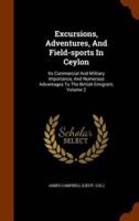 Excursions, Adventures, And Field-sports In Ceylon: Its Commercial And Military Importance, And Numerous Advantages To The British Emigrant, Volume 2