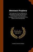 Messianic Prophecy: The Prediction Of The Fulfillment Fo Redemption Through The Messiah. A Critical Study Fo The Messianic Passages Of The Lod Testament In The Order Of Their Development