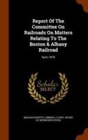 Report Of The Committee On Railroads On Matters Relating To The Boston & Albany Railroad: April, 1876