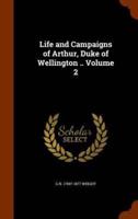 Life and Campaigns of Arthur, Duke of Wellington .. Volume 2