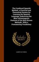 The Combined Spanish Method ; a Practical and Theoretical System for Learning the Spanish Language, Embracing the Most Advantageous Features of the Best Known Methods ; With a Pronouncing Vocabulary