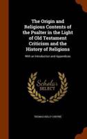 The Origin and Religious Contents of the Psalter in the Light of Old Testament Criticism and the History of Religions: With an Introduction and Appendices