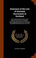 Summary of the Law of Intestate Succession in Scotland: With a Brief Outline of the Law of Intestate Succession in England ... Having Appended the Relative Statutes, Annotated With Reference to the Text