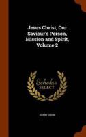 Jesus Christ, Our Saviour's Person, Mission and Spirit, Volume 2