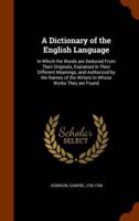 A Dictionary of the English Language: In Which the Words are Deduced From Their Originals, Explained In Their Different Meanings, and Authorized by the Names of the Writers In Whose Works They are Found
