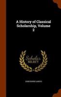 A History of Classical Scholarship, Volume 2