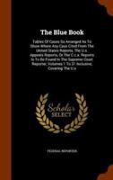 The Blue Book: Tables Of Cases So Arranged As To Show Where Any Case Cited From The United States Reports, The U.s. Appeals Reports, Or The C.c.a. Reports Is To Be Found In The Supreme Court Reporter, Volumes 1 To 31 Inclusive, Covering The U.s