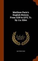 Matthew Paris's English History, From 1235 to 1273, Tr. by J.a. Giles