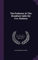 The Professor At The Breakfast-Table (By O.w. Holmes)
