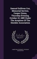 Samuel Sullivan Cox, Memorial Service, Cooper Union, Thursday Evening, October 10, 1889 Under The Auspices Of The Steckler Association
