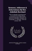 Sermons, Addresses & Exhortations By Rev. Jedediah Burchard