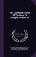 The Colonial Records Of The State Of Georgia, Volume 26