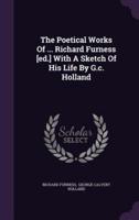 The Poetical Works Of ... Richard Furness [Ed.] With A Sketch Of His Life By G.c. Holland