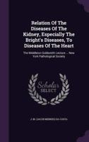 Relation Of The Diseases Of The Kidney, Especially The Bright's Diseases, To Diseases Of The Heart