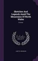 Sketches And Legends Amid The Mountains Of North Wales