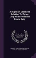 A Digest Of Decisions Relating To Estate Duty And Settlement Estate Duty
