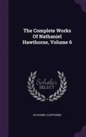 The Complete Works Of Nathaniel Hawthorne, Volume 6