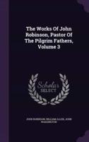 The Works Of John Robinson, Pastor Of The Pilgrim Fathers, Volume 3