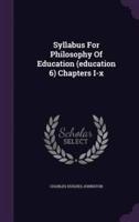Syllabus For Philosophy Of Education (Education 6) Chapters I-X