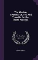 The Western Avernus, Or, Toil And Travel In Further North America