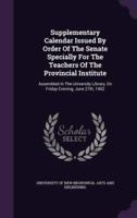 Supplementary Calendar Issued By Order Of The Senate Specially For The Teachers Of The Provincial Institute