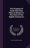 The Prophets Of Israel And Their Place In History To The Close Of The Eighth Century B.c